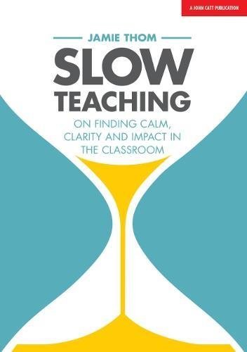 Slow teaching: on finding calm, clarity and impact in the classroom by Jamie Thom book image