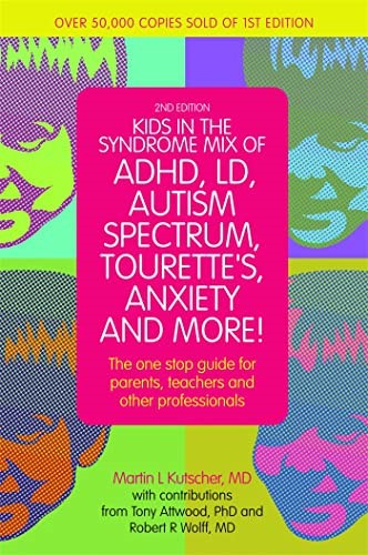 Kids in the Syndrome Mix of ADHD, LD, Autism Spectrum, Tourette's, Anxiety, and More! The One-stop Guide for Parents, Teachers, and Other Professionals by Dr Martin Kutscher